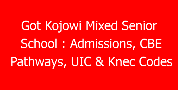 Got Kojowi Mixed Senior School : Admissions, CBE Pathways, UIC & Knec Codes
