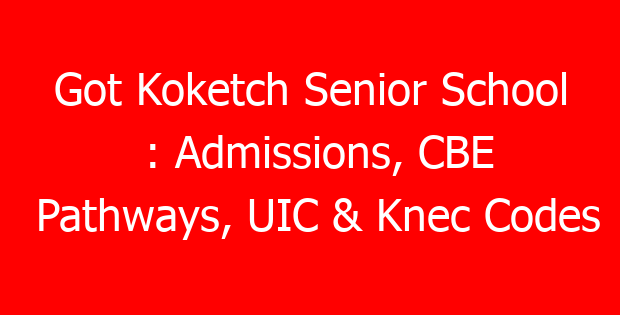 Got Koketch Senior School : Admissions, CBE Pathways, UIC & Knec Codes