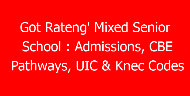 Got Rateng’ Mixed Senior School : Admissions, CBE Pathways, UIC & Knec Codes
