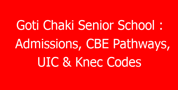 Goti Chaki Senior School : Admissions, CBE Pathways, UIC & Knec Codes