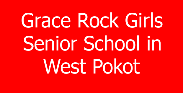 Grace Rock Girls Senior School in West Pokot