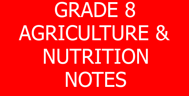 GRADE 8 AGRICULTURE & NUTRITION NOTES