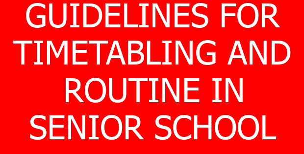 GUIDELINES FOR TIMETABLING AND ROUTINE IN SENIOR SCHOOL
