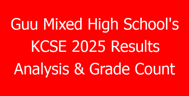 Guu Mixed High School’s KCSE 2025 Results Analysis & Grade Count