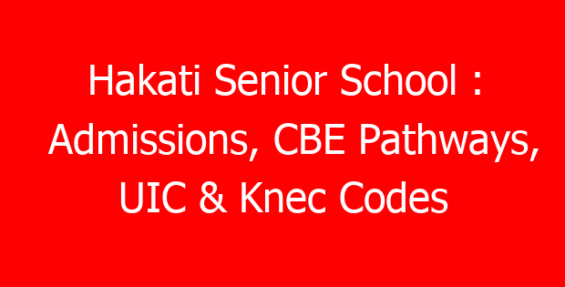 Hakati Senior School : Admissions, CBE Pathways, UIC & Knec Codes