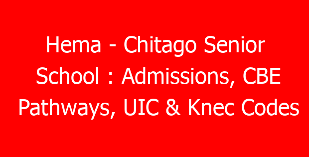 Hema – Chitago Senior School : Admissions, CBE Pathways, UIC & Knec Codes