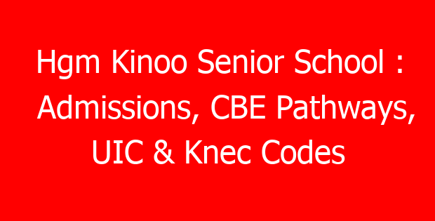 Hgm Kinoo Senior School : Admissions, CBE Pathways, UIC & Knec Codes
