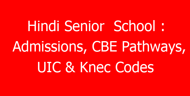 Hindi Senior School : Admissions, CBE Pathways, UIC & Knec Codes