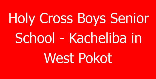 Holy Cross Boys Senior School – Kacheliba in West Pokot