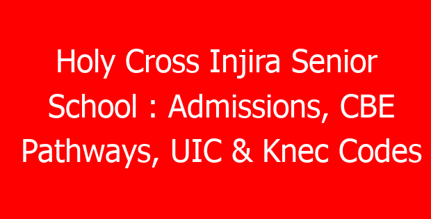Holy Cross Injira Senior School : Admissions, CBE Pathways, UIC & Knec Codes