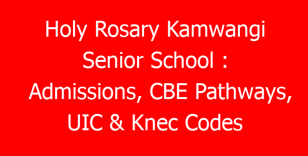 Holy Rosary Kamwangi Senior School : Admissions, CBE Pathways, UIC & Knec Codes