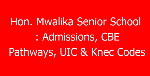 Hon. Mwalika Senior School : Admissions, CBE Pathways, UIC & Knec Codes
