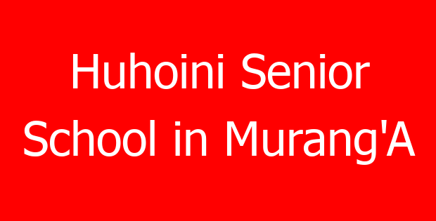 Huhoini Senior School in Murang’A