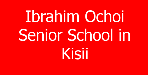 Ibrahim Ochoi Senior School in Kisii
