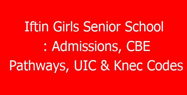 Iftin Girls Senior School : Admissions, CBE Pathways, UIC & Knec Codes
