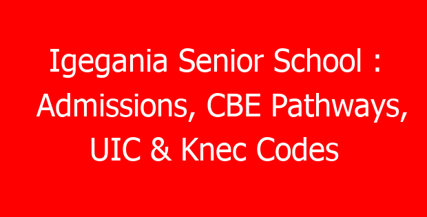 Igegania Senior School : Admissions, CBE Pathways, UIC & Knec Codes
