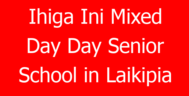 Ihiga Ini Mixed Day Day Senior School in Laikipia
