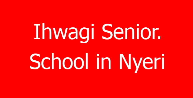 Ihwagi Senior. School in Nyeri
