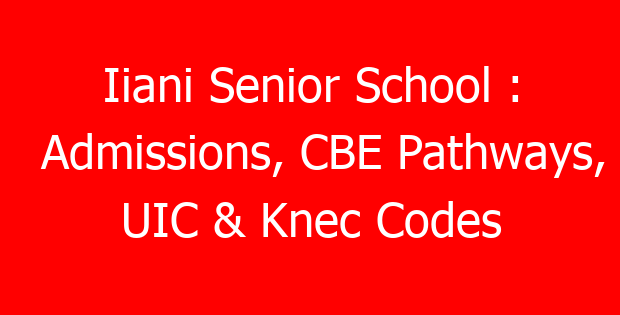 Iiani Senior School : Admissions, CBE Pathways, UIC & Knec Codes