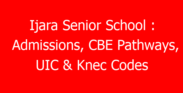 Ijara Senior School : Admissions, CBE Pathways, UIC & Knec Codes