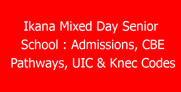 Ikana Mixed Day Senior School : Admissions, CBE Pathways, UIC & Knec Codes