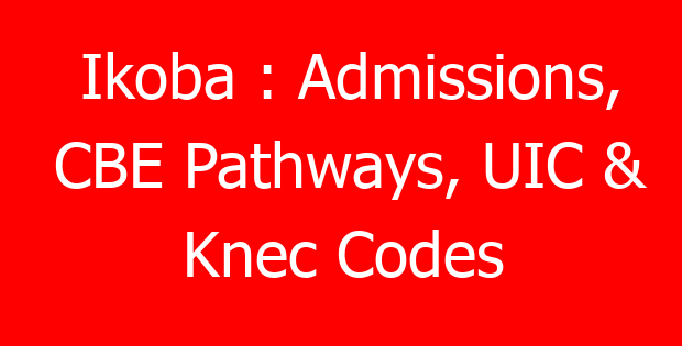 Ikoba : Admissions, CBE Pathways, UIC & Knec Codes