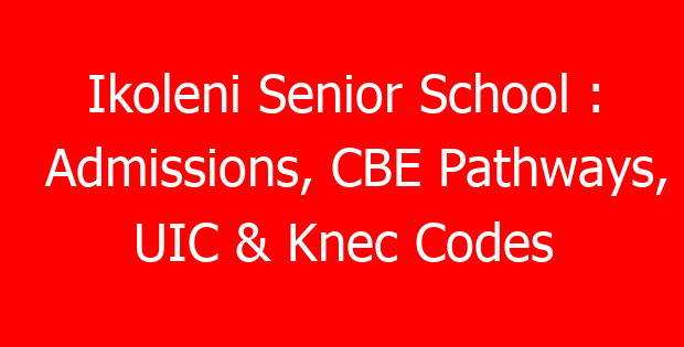 Ikoleni Senior School : Admissions, CBE Pathways, UIC & Knec Codes