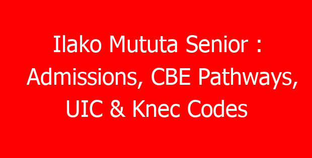 Ilako Mututa Senior : Admissions, CBE Pathways, UIC & Knec Codes