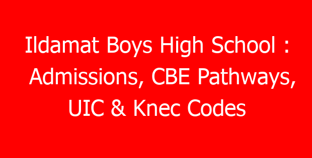 Ildamat Boys High School : Admissions, CBE Pathways, UIC & Knec Codes