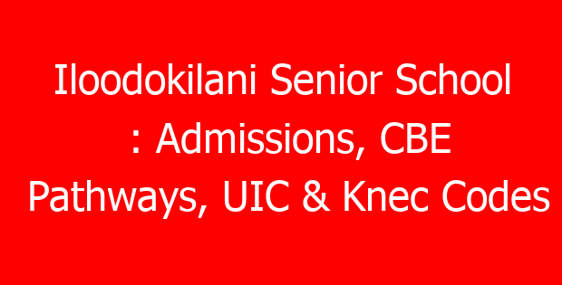 Iloodokilani Senior School : Admissions, CBE Pathways, UIC & Knec Codes