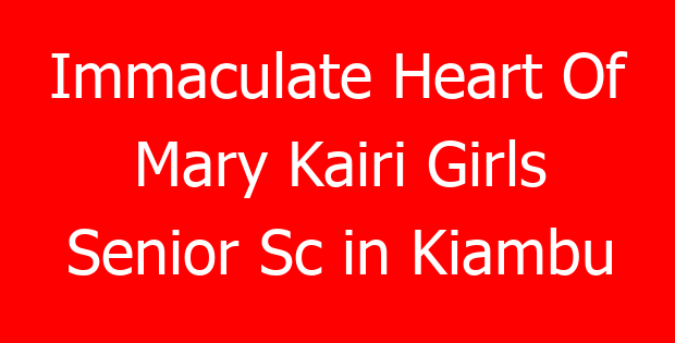 Immaculate Heart Of Mary Kairi Girls Senior Sc in Kiambu