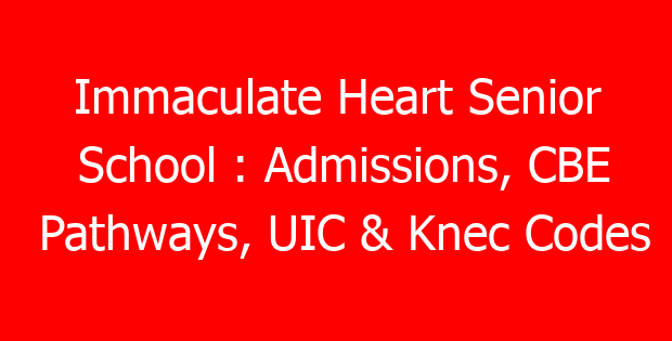 Immaculate Heart Senior School : Admissions, CBE Pathways, UIC & Knec Codes