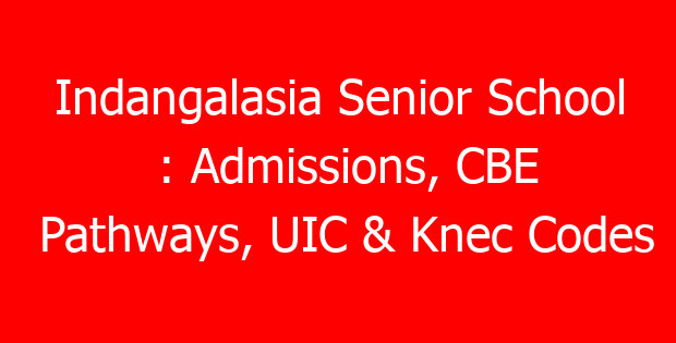 Indangalasia Senior School : Admissions, CBE Pathways, UIC & Knec Codes