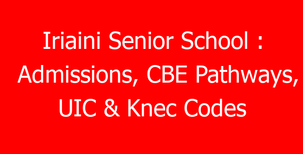 Iriaini Senior School : Admissions, CBE Pathways, UIC & Knec Codes