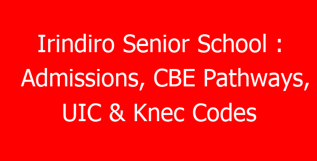 Irindiro Senior School : Admissions, CBE Pathways, UIC & Knec Codes