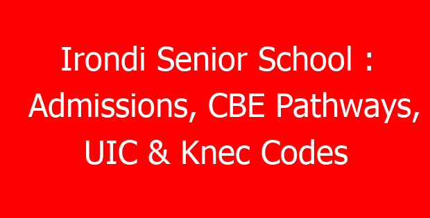 Irondi Senior School : Admissions, CBE Pathways, UIC & Knec Codes