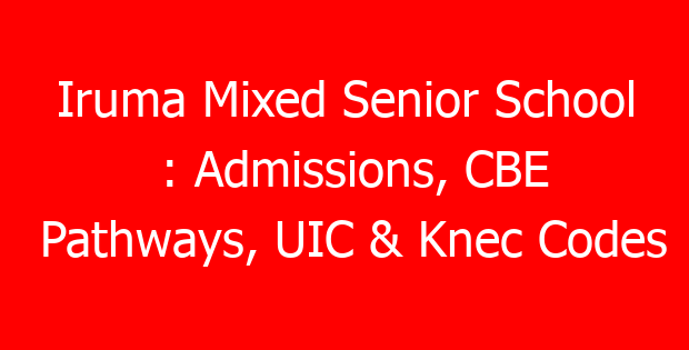 Iruma Mixed Senior School : Admissions, CBE Pathways, UIC & Knec Codes