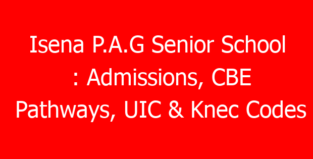 Isena P.A.G Senior School : Admissions, CBE Pathways, UIC & Knec Codes