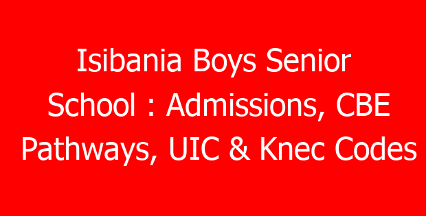 Isibania Boys Senior School : Admissions, CBE Pathways, UIC & Knec Codes