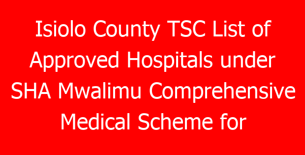 Isiolo County TSC List of Approved Hospitals under SHA Mwalimu Comprehensive Medical Scheme for teachers