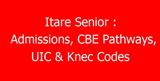 Itare Senior : Admissions, CBE Pathways, UIC & Knec Codes