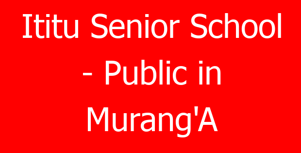 Ititu Senior School – Public in Murang’A