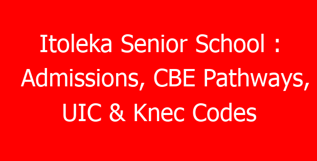 Itoleka Senior School : Admissions, CBE Pathways, UIC & Knec Codes