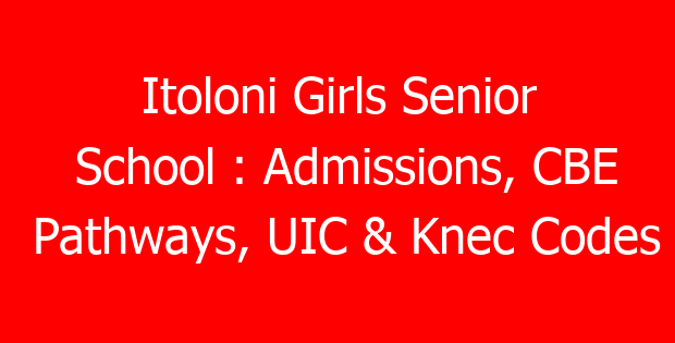 Itoloni Girls Senior School : Admissions, CBE Pathways, UIC & Knec Codes