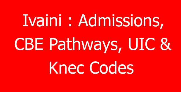 Ivaini : Admissions, CBE Pathways, UIC & Knec Codes