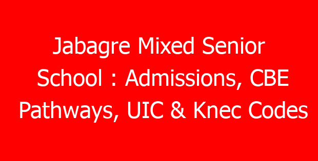 Jabagre Mixed Senior School : Admissions, CBE Pathways, UIC & Knec Codes