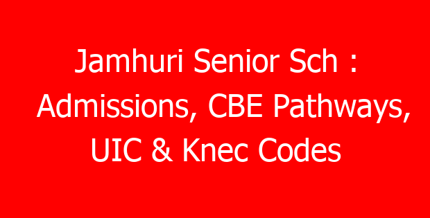 Jamhuri Senior Sch : Admissions, CBE Pathways, UIC & Knec Codes