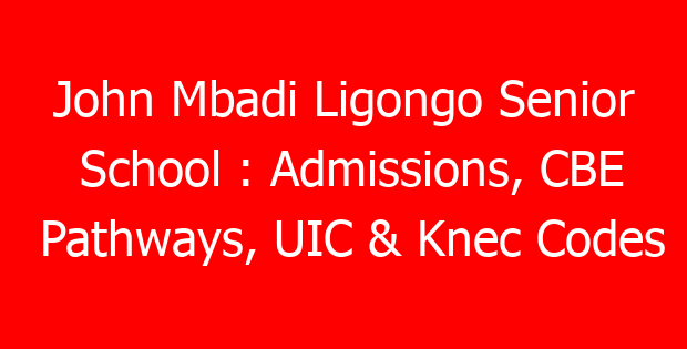 John Mbadi Ligongo Senior School : Admissions, CBE Pathways, UIC & Knec Codes
