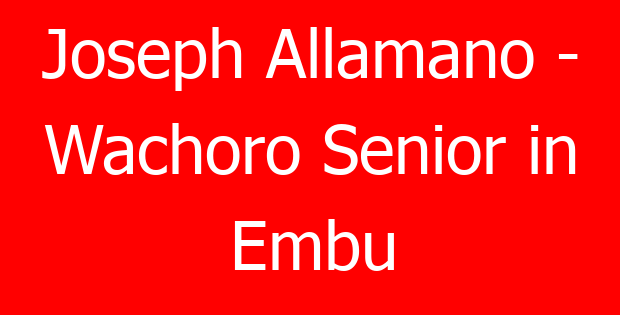 Joseph Allamano – Wachoro Senior in Embu