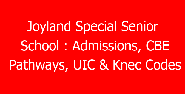Joyland Special Senior School : Admissions, CBE Pathways, UIC & Knec Codes